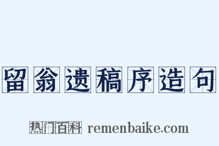 留翁遗稿序造句是什么意思的图片